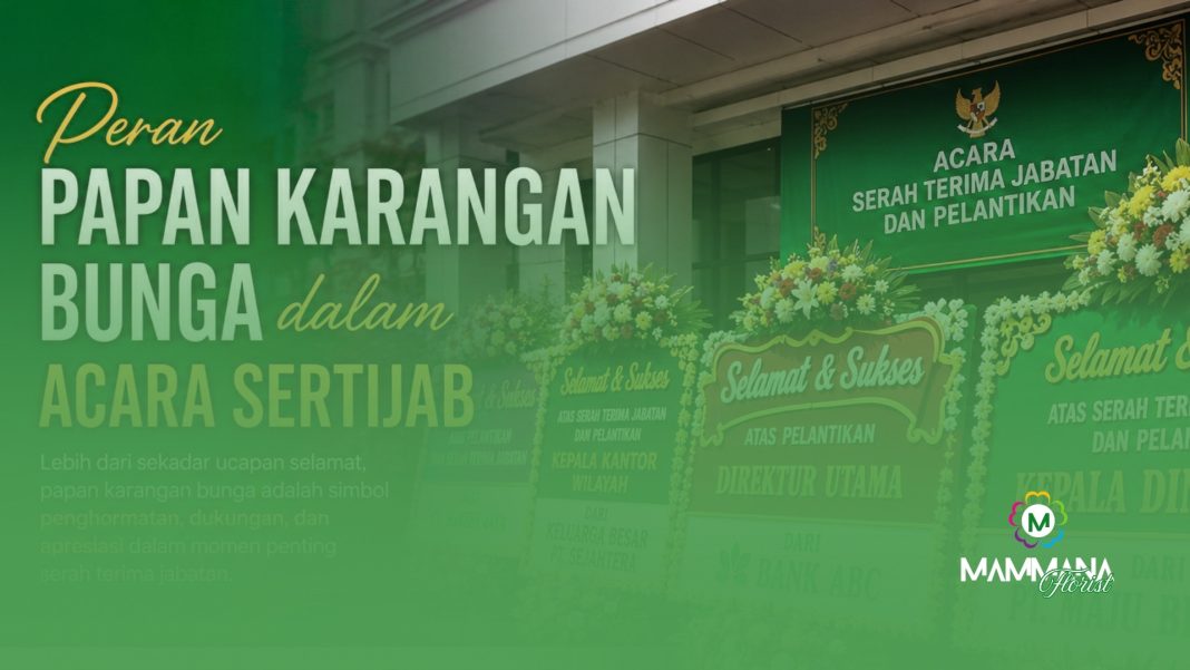 Peran Papan Karangan Bunga dalam Acara Serah Terima Jabatan (Sertijab) papan karangan bunga sertijab
